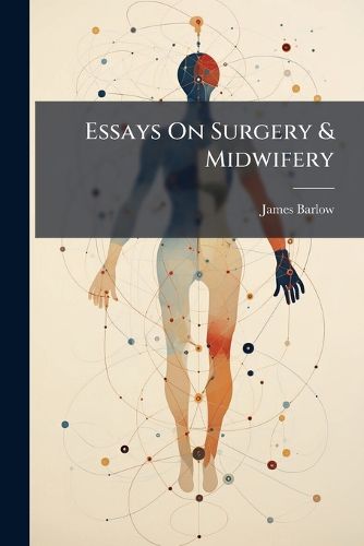 Cover image for Essays on Surgery & Midwifery: With Practical Observations, and Select Cases