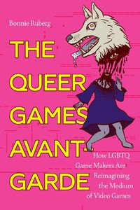 Cover image for The Queer Games Avant-Garde: How LGBTQ Game Makers Are Reimagining the Medium of Video Games