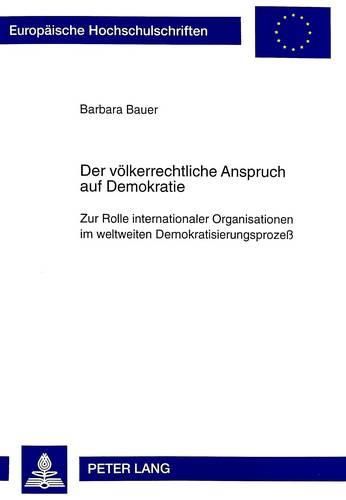 Cover image for Der Voelkerrechtliche Anspruch Auf Demokratie: Zur Rolle Internationaler Organisationen Im Weltweiten Demokratisierungsprozess