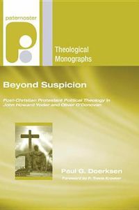 Cover image for Beyond Suspicion: Post-Christendom Protestant Political Theology in John Howard Yoder and Oliver O'Donovan