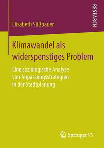 Cover image for Klimawandel ALS Widerspenstiges Problem: Eine Soziologische Analyse Von Anpassungsstrategien in Der Stadtplanung