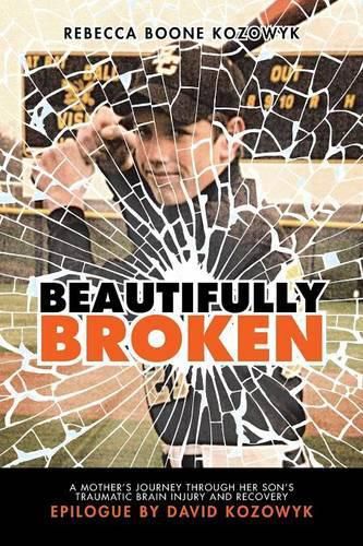 Cover image for Beautifully Broken: A Mother's Journey Through Her Son's Traumatic Brain Injury and Recovery