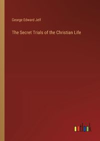 Cover image for The Secret Trials of the Christian Life