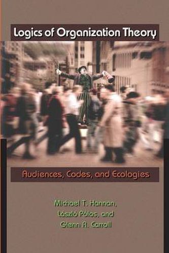 Cover image for Logics of Organization Theory: Audiences, Codes, and Ecologies