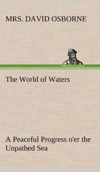 Cover image for The World of Waters A Peaceful Progress o'er the Unpathed Sea