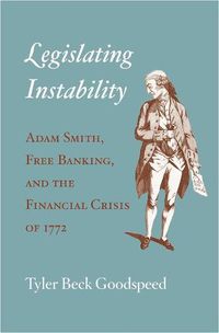 Cover image for Legislating Instability: Adam Smith, Free Banking, and the Financial Crisis of 1772