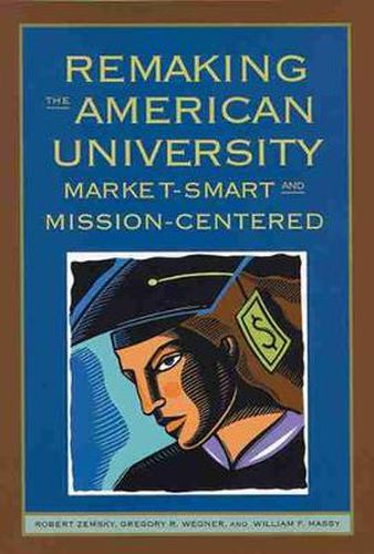 Remaking the American University: Market-smart and Mission-centered