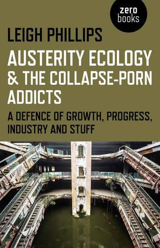 Austerity Ecology & the Collapse-porn Addicts - A defence of growth, progress, industry and stuff