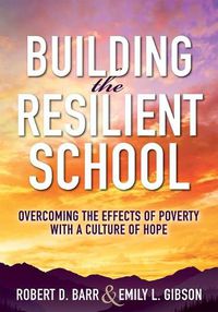 Cover image for Building the Resilient School: Overcoming the Effects of Poverty with a Culture of Hope (a Guide to Building Resilient Schools and Overcoming the Effects of Poverty)