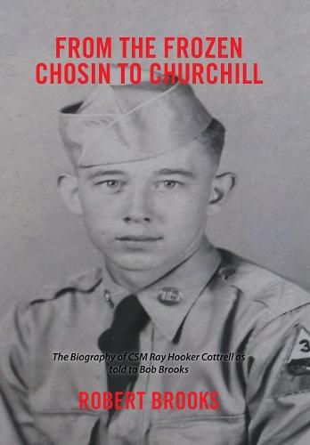 Cover image for From the Frozen Chosin to Churchill: The Biography of Csm Ray Hooker Cottrell as Told to Bob Brooks