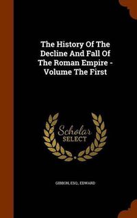 Cover image for The History of the Decline and Fall of the Roman Empire - Volume the First