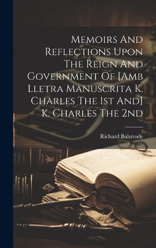 Cover image for Memoirs And Reflections Upon The Reign And Government Of [amb Lletra Manuscrita K. Charles The 1st And] K. Charles The 2nd