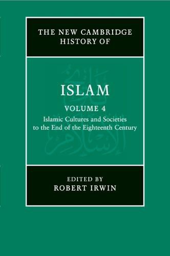 The New Cambridge History of Islam: Volume 4, Islamic Cultures and Societies to the End of the Eighteenth Century