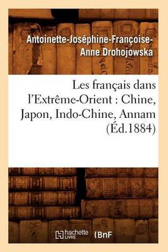 Les Francais Dans l'Extreme-Orient: Chine, Japon, Indo-Chine, Annam (Ed.1884)