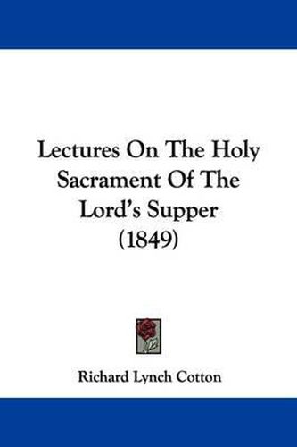 Cover image for Lectures On The Holy Sacrament Of The Lord's Supper (1849)