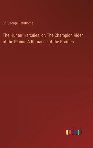 Cover image for The Hunter Hercules, or, The Champion Rider of the Plains