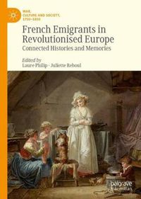 Cover image for French Emigrants in Revolutionised Europe: Connected Histories and Memories