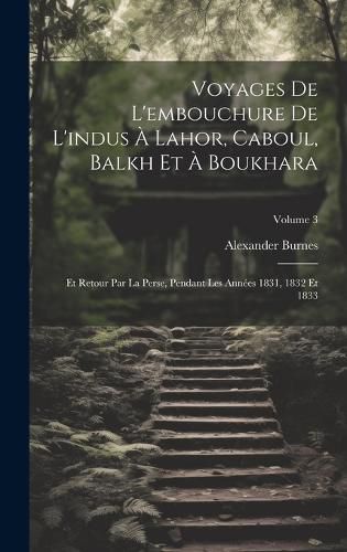 Cover image for Voyages De L'embouchure De L'indus A Lahor, Caboul, Balkh Et A Boukhara