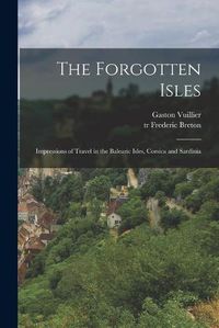 Cover image for The Forgotten Isles: Impressions of Travel in the Balearic Isles, Corsica and Sardinia