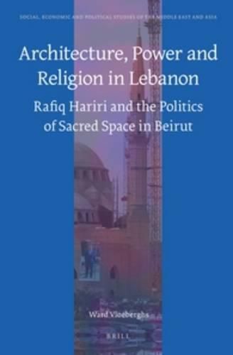 Cover image for Architecture, Power and Religion in Lebanon: Rafiq Hariri and the Politics of Sacred Space in Beirut