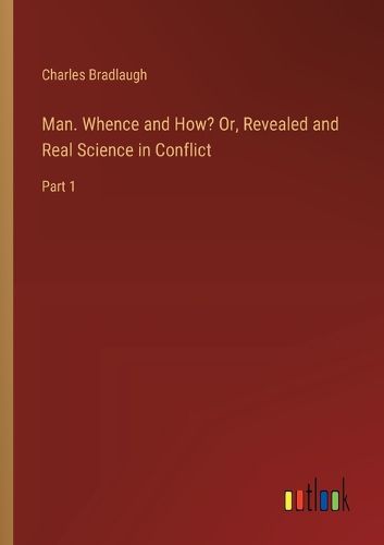 Man. Whence and How? Or, Revealed and Real Science in Conflict