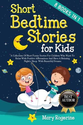 Cover image for Short Bedtime Stories for Kids: 8 Books in 1 - A Collection of Short Funny Stories for Children who want to Relax with Positive Affirmations and Have a Relaxing Night's Sleep with Beautiful Dreams