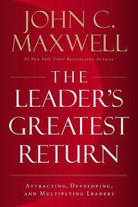 Cover image for The Leader's Greatest Return: Attracting, Developing, and Multiplying Leaders