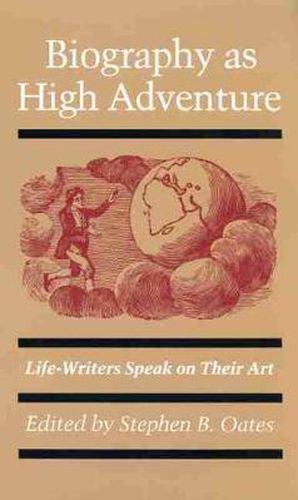 Biography as High Adventure: Life-writers Speak on Their Art