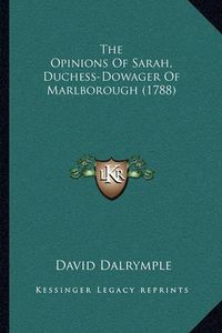 Cover image for The Opinions of Sarah, Duchess-Dowager of Marlborough (1788)