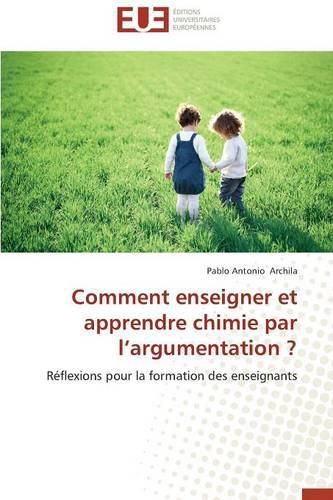 Comment Enseigner Et Apprendre Chimie Par l'Argumentation ?