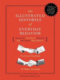 Cover image for The Illustrated Histories of Everyday Behavior: Discover the True Stories Behind the 64 Most Popular Daily Rituals