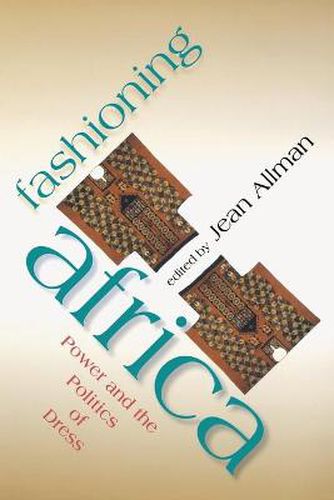 Cover image for Fashioning Africa: Power and the Politics of Dress