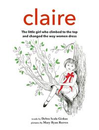 Cover image for Claire: The little girl who climbed to the top and changed the way women dress