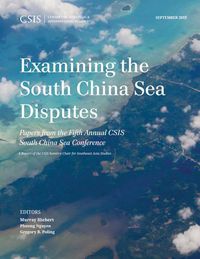 Cover image for Examining the South China Sea Disputes: Papers from the Fifth Annual CSIS South China Sea Conference