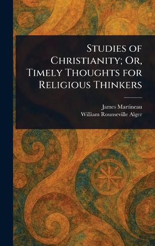 Cover image for Studies of Christianity; Or, Timely Thoughts for Religious Thinkers