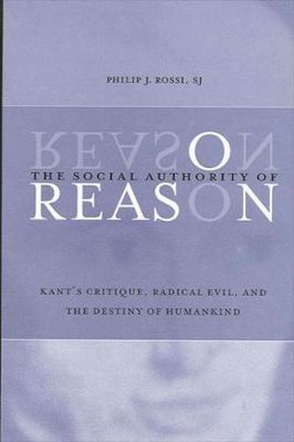 Cover image for The Social Authority of Reason: Kant's Critique, Radical Evil, and the Destiny of Humankind