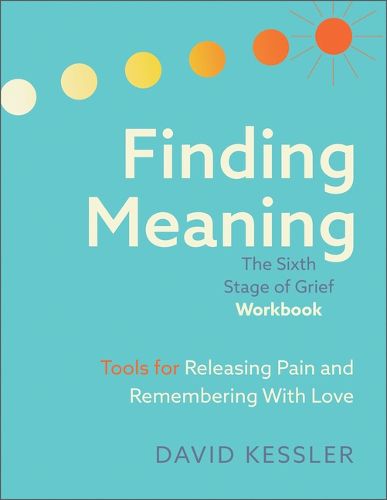 Finding Meaning: The Sixth Stage of Grief Workbook