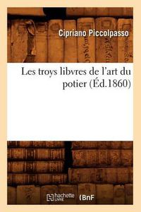 Cover image for Les Troys Libvres de l'Art Du Potier (Ed.1860)