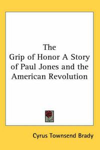 Cover image for The Grip of Honor a Story of Paul Jones and the American Revolution