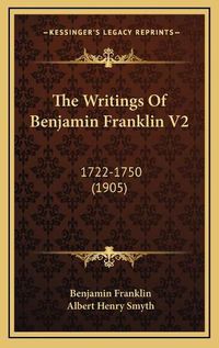 Cover image for The Writings of Benjamin Franklin V2: 1722-1750 (1905)