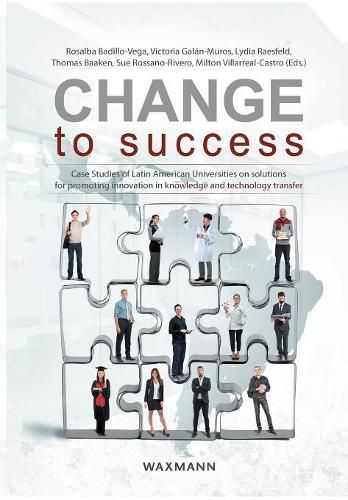 Cover image for Change to Success: Case Studies of Latin American Universities on Solutions for Promoting Innovation in Knowledge and Technology Transfer