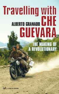 Cover image for Travelling with Che Guevara: The Making of a Revolutionary