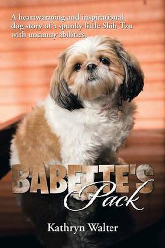 Cover image for Babette's Pack: A Heartwarming and Inspirational Dog Story of a Spunky Little Shih Tzu with Uncanny Abilities