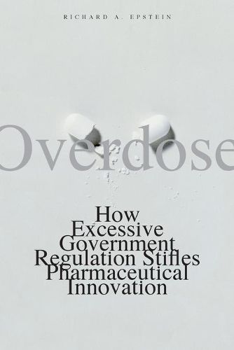 Cover image for Overdose: How Excessive Government Regulation Stifles Pharmaceutical Innovation