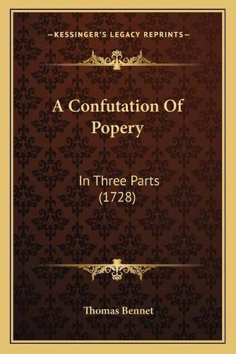 Cover image for A Confutation of Popery: In Three Parts (1728)