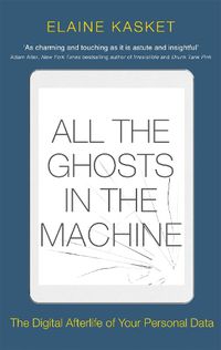 Cover image for All the Ghosts in the Machine: The Digital Afterlife of your Personal Data