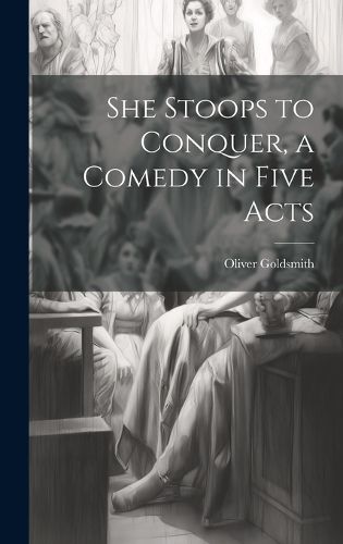 Cover image for She Stoops to Conquer, a Comedy in Five Acts