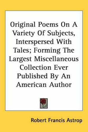 Cover image for Original Poems on a Variety of Subjects, Interspersed with Tales; Forming the Largest Miscellaneous Collection Ever Published by an American Author