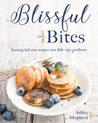 Cover image for Blissful Bites: Turning Full-Size Recipes Into Bite-Size Portions