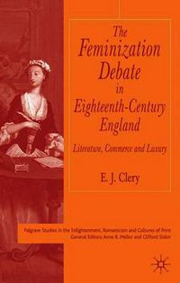 Cover image for The Feminization Debate in Eighteenth-Century England: Literature, Commerce and Luxury